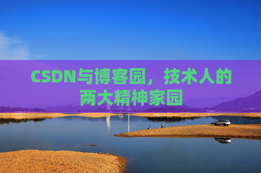 CSDN与博客园，技术人的两大精神家园